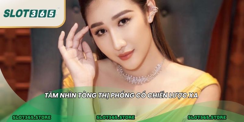 Tầm nhìn Tòng Thị Phóng có chiến lược xa 
